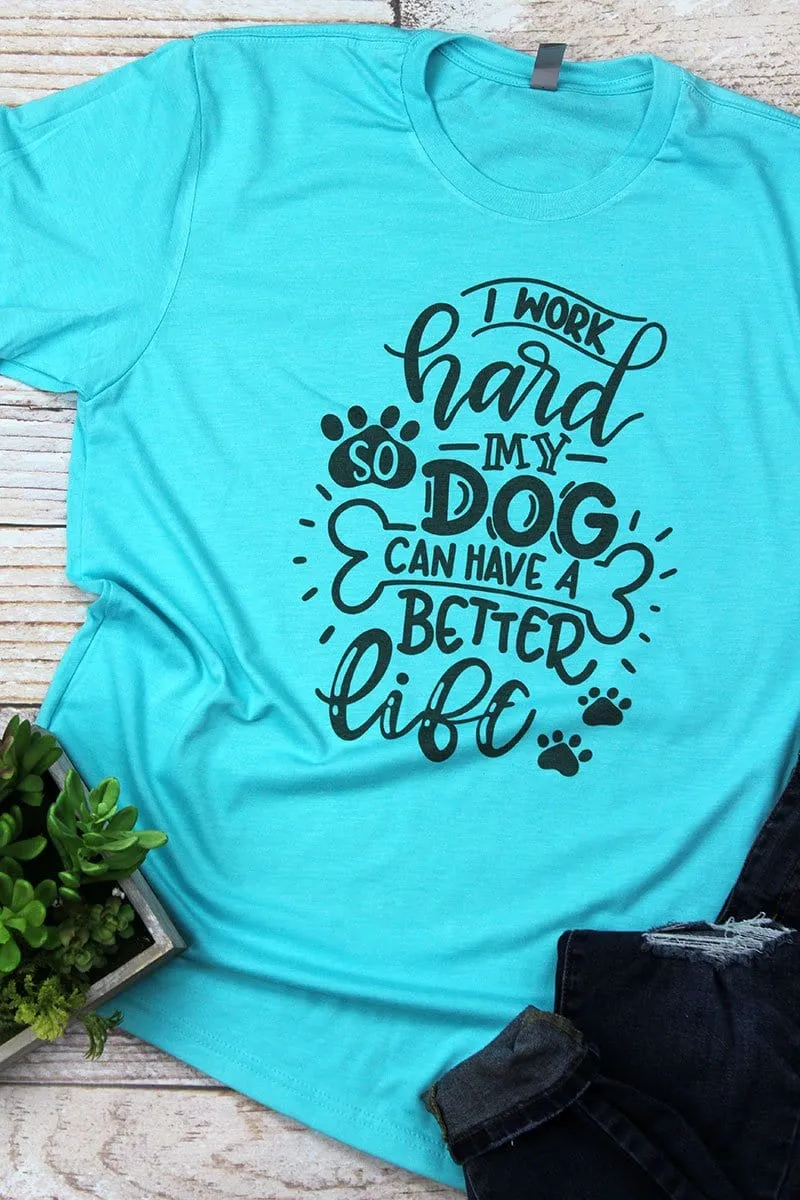 I Work Hard so My Dog Can Have a Better Life Funny T-Shirt for Dog Lovers *